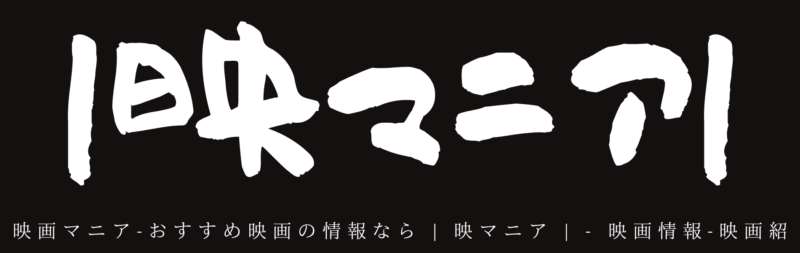 映画マニア-おすすめ映画の情報なら | 映マニア | - 映画情報-映画紹介